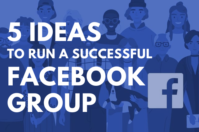 5 ideas to run a successful Facebook Group in 2021